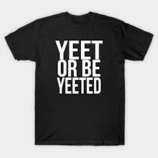 YEET OR BE YEETED, Funny Dank Meme Reference Ver 2 White Text T-Shirt